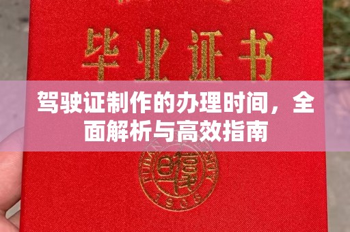 德兴驾驶证制作的办理时间，全面解析与高效指南