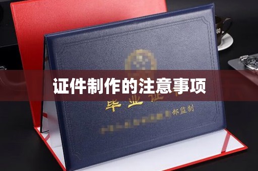 德兴证件制作的注意事项