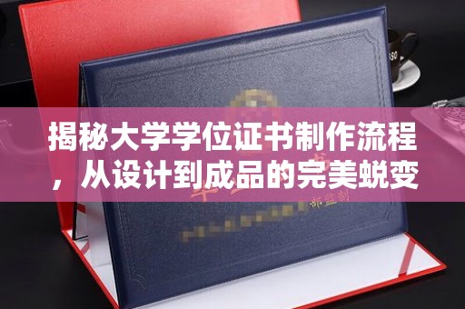 德兴揭秘大学学位证书制作流程，从设计到成品的完美蜕变