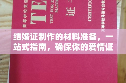 德兴结婚证制作的材料准备，一站式指南，确保你的爱情证书完美无瑕