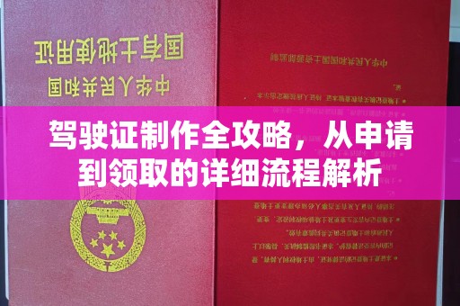 德兴驾驶证制作全攻略，从申请到领取的详细流程解析